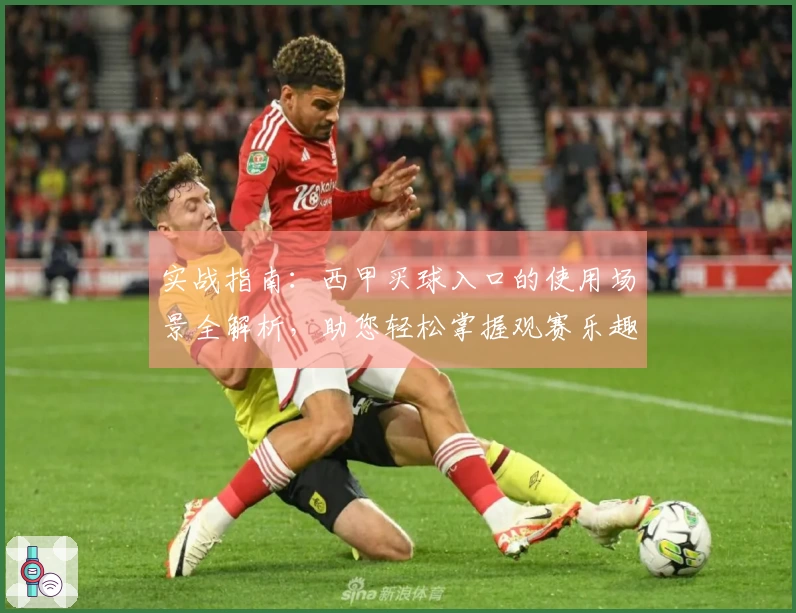 实战指南：西甲买球入口的使用场景全解析，助您轻松掌握观赛乐趣