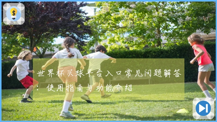 世界杯买球平台入口常见问题解答：使用指南与功能介绍