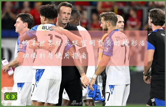 畅享世界杯买球官网首页的精彩活动福利与使用指南
